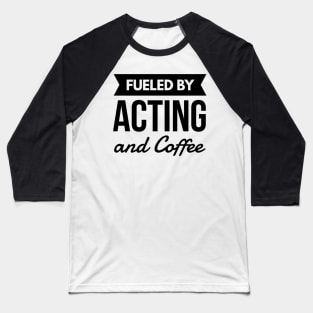 Fueled by Acting and Coffee Text Design Baseball T-Shirt